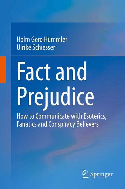 Fact and Prejudice: How to Communicate with Esoterics, Fanatics and Conspiracy Believers
Fact and Prejudice: How to Communicate with Esoterics, Fanatics and Conspiracy Believers