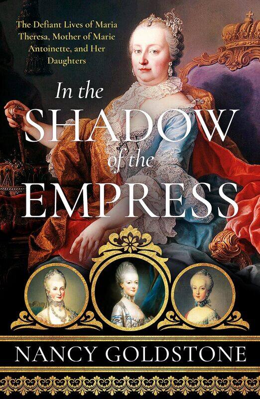 In the Shadow of the Empress: The Defiant Lives of Maria Theresa, Mother of Marie Antoinette, and Her Daughters
In the Shadow of the Empress: The Defiant Lives of Maria Theresa, Mother of Marie Antoinette, and Her Daughters