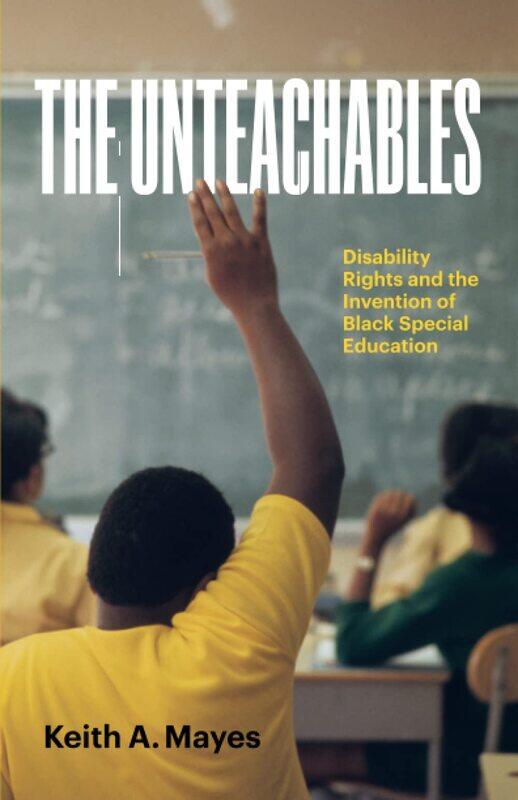 The Unteachables: Disability Rights and the Invention of Black Special Education
The Unteachables: Disability Rights and the Invention of Black Special Education