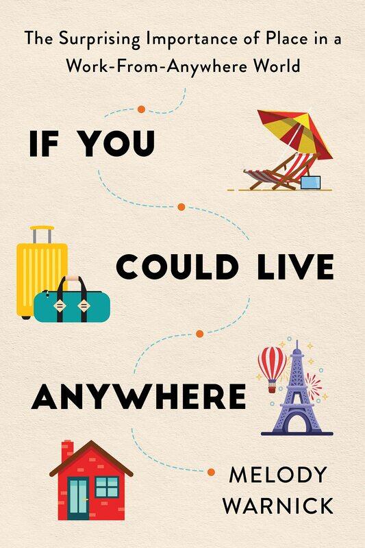 If You Could Live Anywhere: The Surprising Importance of Place in a Work-From-Anywhere World
If You Could Live Anywhere: The Surprising Importance of Place in a Work-From-Anywhere World