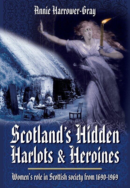 Scotland's Hidden Harlots and Heroines: Women's Role in Scottish Society From 1690-1969
Scotland's Hidden Harlots and Heroines: Women's Role in Scottish Society From 1690-1969