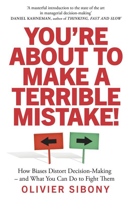 You'Re About to Make a Terrible Mistake!: How Biases Distort Decision-Making and What You Can Do to Fight Them
You'Re About to Make a Terrible Mistake!: How Biases Distort Decision-Making and What You Can Do to Fight Them