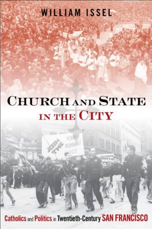 Church and State in the City: Catholics and Politics in Twentieth-Century San Francisco
Church and State in the City: Catholics and Politics in Twentieth-Century San Francisco