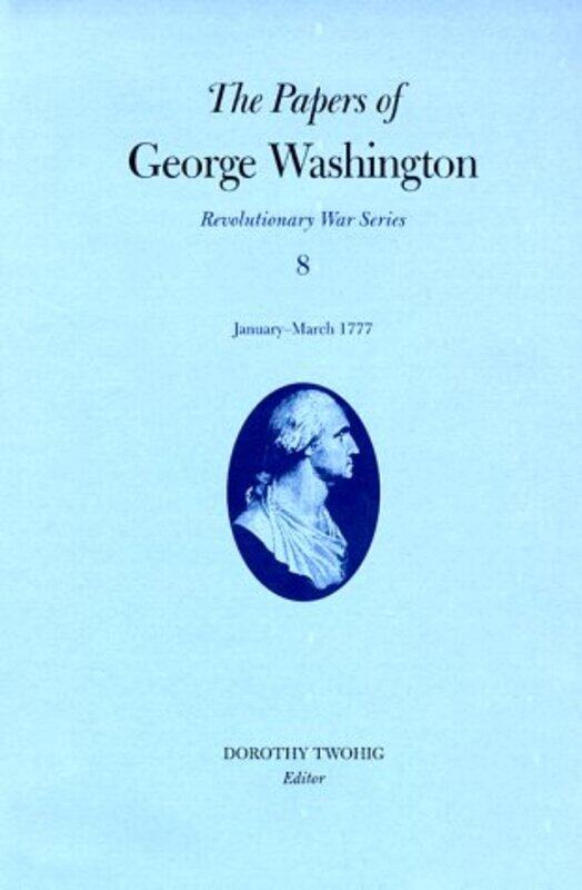 The Papers of George Washington v.8; Revolutionary War Series;January-March 1777
The Papers of George Washington v.8; Revolutionary War Series;January-March 1777