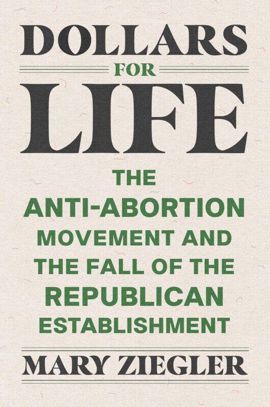 Dollars for Life: The Anti-Abortion Movement and the Fall of the Republican Establishment
Dollars for Life: The Anti-Abortion Movement and the Fall of the Republican Establishment