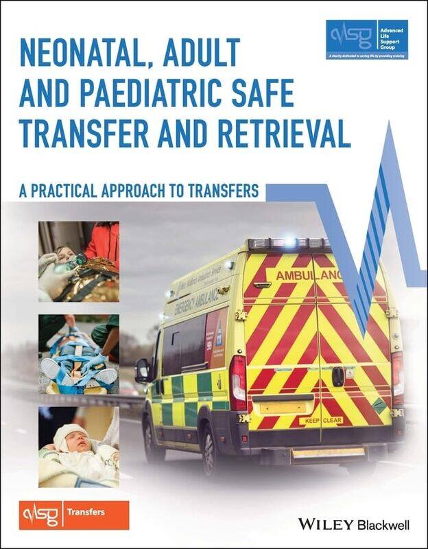 Neonatal, Adult and Paediatric Safe Transfer and Retrieval: A Practical Approach to Transfers
Neonatal, Adult and Paediatric Safe Transfer and Retrieval: A Practical Approach to Transfers
