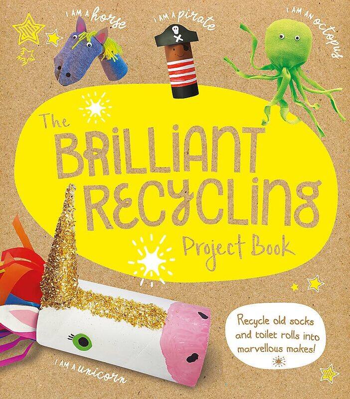 The Brilliant Recycling Project Book: Recycle old socks and toilet rolls into marvellous makes!
The Brilliant Recycling Project Book: Recycle old socks and toilet rolls into marvellous makes!