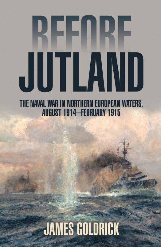 Before Jutland: The Naval War in Northern European Waters, August 1914-February 1915
Before Jutland: The Naval War in Northern European Waters, August 1914-February 1915