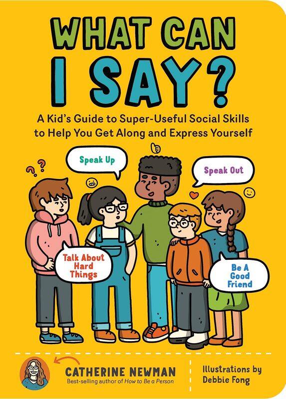 What Can I Say: A Kid's Guide to Super-Useful Social Skills to Help You Get Along and Express Yourself; Speak Up, Speak Out, Talk about Hard Things,
What Can I Say: A Kid's Guide to Super-Useful Social Skills to Help You Get Along and Express Yourself; Speak Up, Speak Out, Talk about Hard Things,