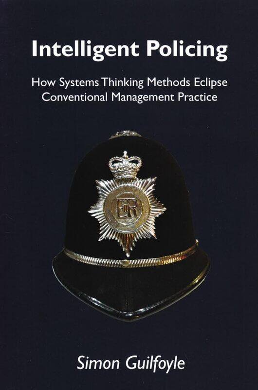 Intelligent Policing: How Systems Thinking Approaches Eclipse Conventional Management Practice
Intelligent Policing: How Systems Thinking Approaches Eclipse Conventional Management Practice