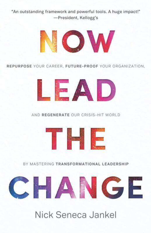 Now Lead The Change: Repurpose Your Career, Future-Proof Your Organization, and Regenerate Our Crisis-Hit World By Mastering Transformational Leadersh
Now Lead The Change: Repurpose Your Career, Future-Proof Your Organization, and Regenerate Our Crisis-Hit World By Mastering Transformational Leadersh