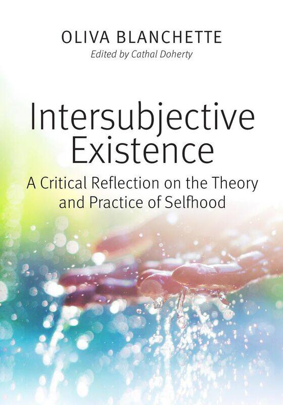 Intersubjective Existence: A Critical Reflection on the Theory and the Practice of Selfhood
Intersubjective Existence: A Critical Reflection on the Theory and the Practice of Selfhood