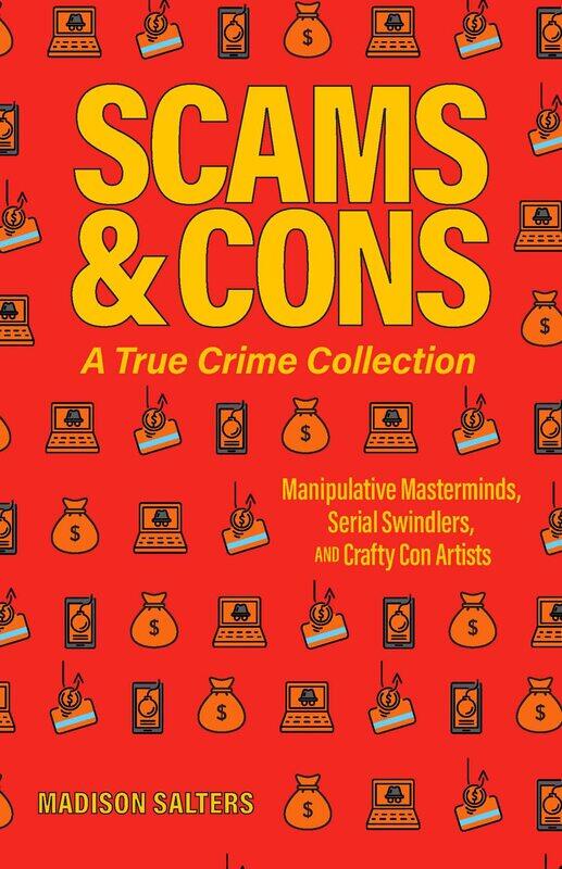 Scams and Cons: A True Crime Collection: Manipulative Masterminds, Serial Swindlers, and Crafty Con Artists (Including Anna Sorokin, Elizabeth Holmes,
Scams and Cons: A True Crime Collection: Manipulative Masterminds, Serial Swindlers, and Crafty Con Artists (Including Anna Sorokin, Elizabeth Holmes,