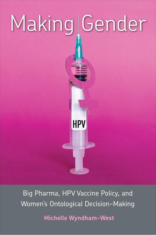 Making Gender: Big Pharma, Hpv Vaccine Policy, and Women's Ontological Decision-Making
Making Gender: Big Pharma, Hpv Vaccine Policy, and Women's Ontological Decision-Making