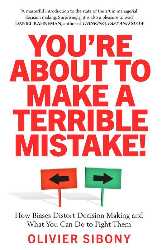 You'Re About to Make a Terrible Mistake!: How Biases Distort Decision-Making and What You Can Do to Fight Them
You'Re About to Make a Terrible Mistake!: How Biases Distort Decision-Making and What You Can Do to Fight Them