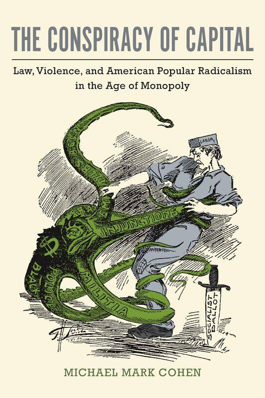 The Conspiracy of Capital: Law, Violence, and American Popular Radicalism in the Age of Monopoly
The Conspiracy of Capital: Law, Violence, and American Popular Radicalism in the Age of Monopoly