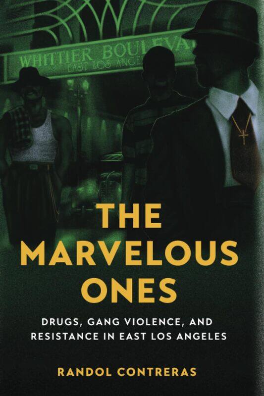 The Marvelous Ones: Drugs, Gang Violence, and Resistance in East Los Angeles
The Marvelous Ones: Drugs, Gang Violence, and Resistance in East Los Angeles