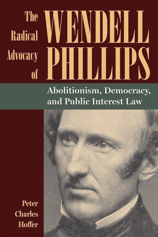 The Radical Advocacy of Wendell Phillips: Abolitionism, Democracy, and Public Interest Law
The Radical Advocacy of Wendell Phillips: Abolitionism, Democracy, and Public Interest Law