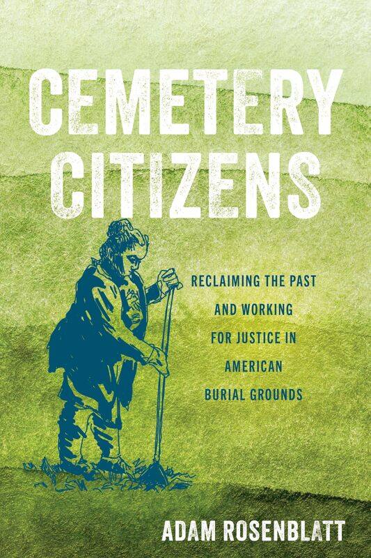 Cemetery Citizens: Reclaiming the Past and Working for Justice in American Burial Grounds
Cemetery Citizens: Reclaiming the Past and Working for Justice in American Burial Grounds