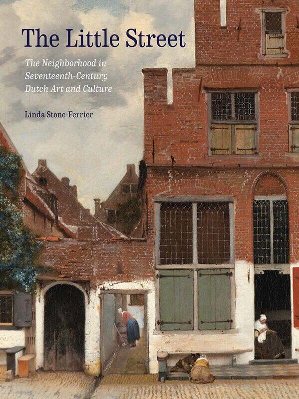 The Little Street: The Neighborhood in Seventeenth-Century Dutch Art and Culture
The Little Street: The Neighborhood in Seventeenth-Century Dutch Art and Culture