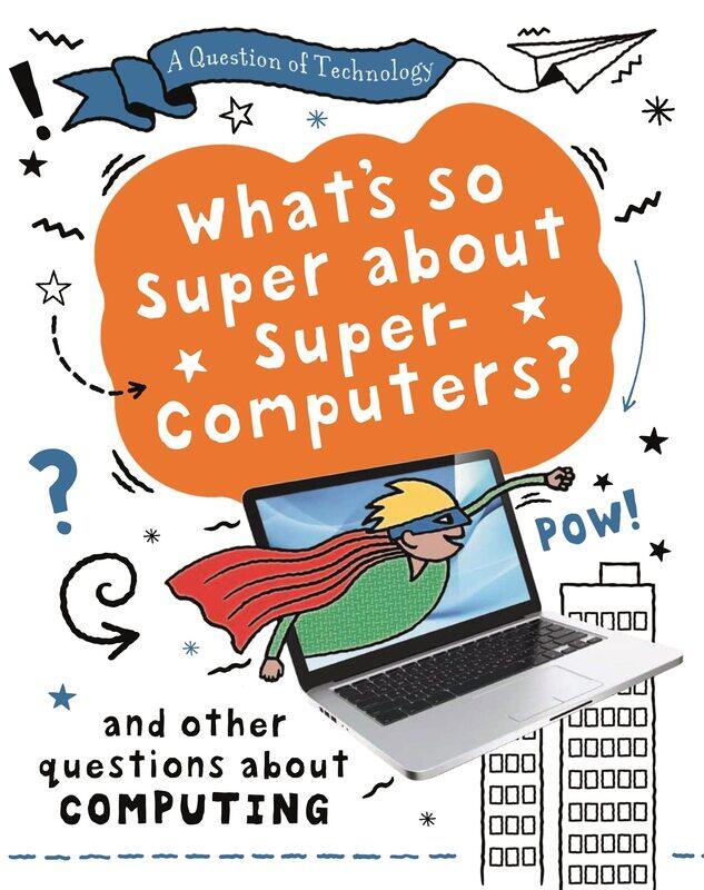 A Question of Technology: What's So Super about Supercomputers: And other questions about computers
A Question of Technology: What's So Super about Supercomputers: And other questions about computers