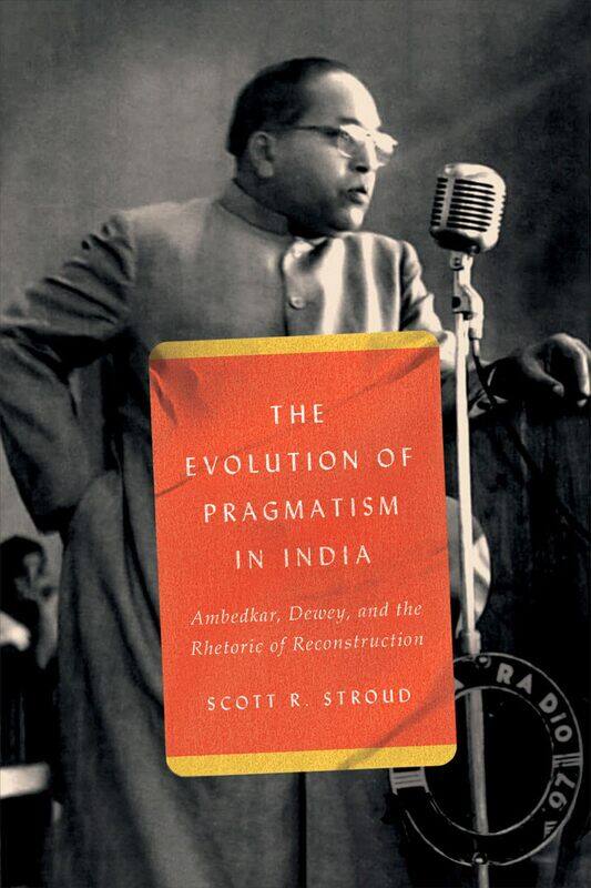 The Evolution of Pragmatism in India: Ambedkar, Dewey, and the Rhetoric of Reconstruction
The Evolution of Pragmatism in India: Ambedkar, Dewey, and the Rhetoric of Reconstruction