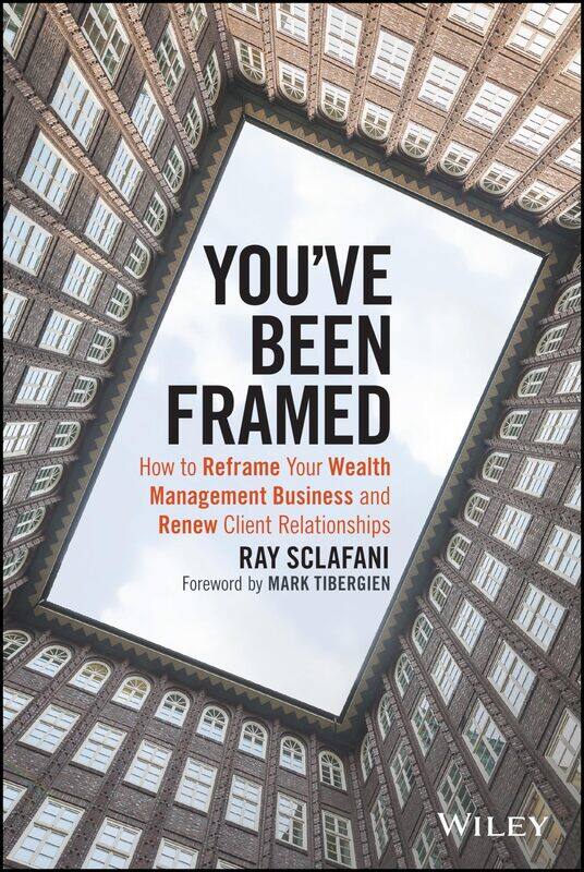 You've Been Framed: How to Reframe Your Wealth Management Business and Renew Client Relationships
You've Been Framed: How to Reframe Your Wealth Management Business and Renew Client Relationships