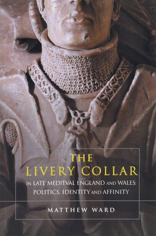 The Livery Collar in Late Medieval England and Wales: Politics, Identity and Affinity
The Livery Collar in Late Medieval England and Wales: Politics, Identity and Affinity