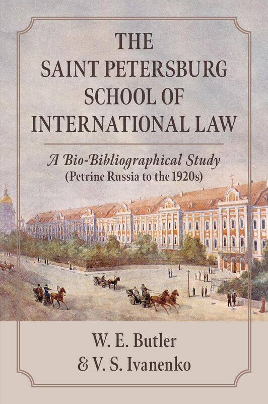 The Saint Petersburg School of International Law: A Bio-Bibliographical Study (Petrine Russia to the 1920s)
The Saint Petersburg School of International Law: A Bio-Bibliographical Study (Petrine Russia to the 1920s)