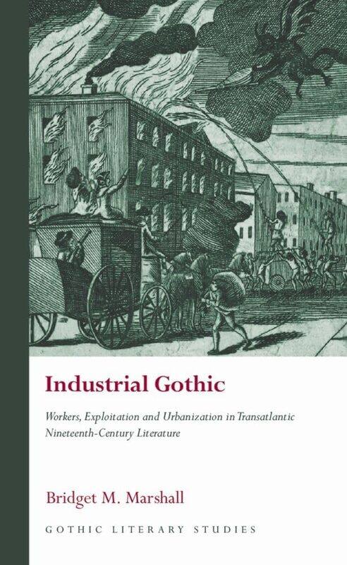 Industrial Gothic: Workers, Exploitation and Urbanization in Transatlantic Nineteenth-Century Literature
Industrial Gothic: Workers, Exploitation and Urbanization in Transatlantic Nineteenth-Century Literature