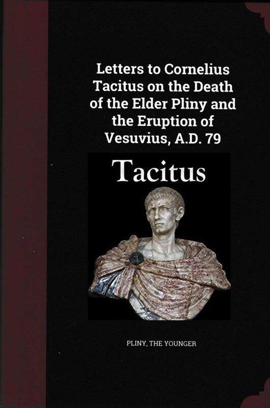 Letters to Cornelius Tacitus on the Death of the Elder Pliny and the Eruption of Vesuvius AD 79
Letters to Cornelius Tacitus on the Death of the Elder Pliny and the Eruption of Vesuvius AD 79