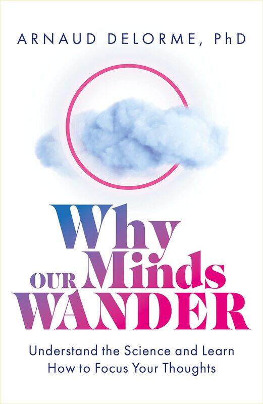 Why Our Minds Wander: Understand the Science and Learn How to Focus Your Thoughts
Why Our Minds Wander: Understand the Science and Learn How to Focus Your Thoughts