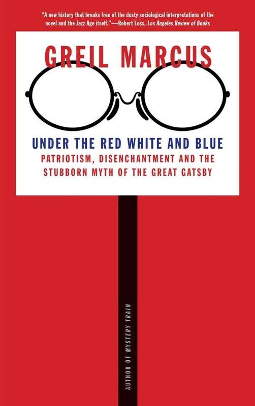 Under the Red White and Blue: Patriotism, Disenchantment and the Stubborn Myth of the Great Gatsby
Under the Red White and Blue: Patriotism, Disenchantment and the Stubborn Myth of the Great Gatsby