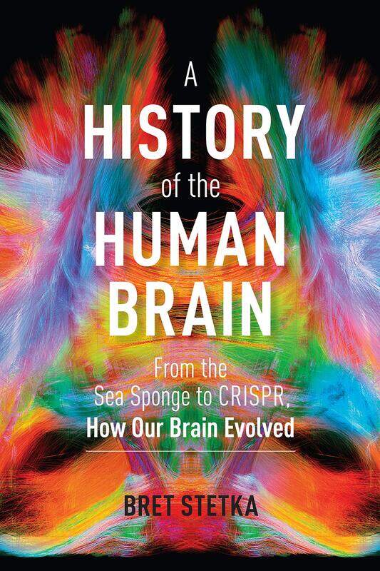 A History of the Human Brain: From the Sea Sponge to CRISPR, How Our Brain Evolved
A History of the Human Brain: From the Sea Sponge to CRISPR, How Our Brain Evolved