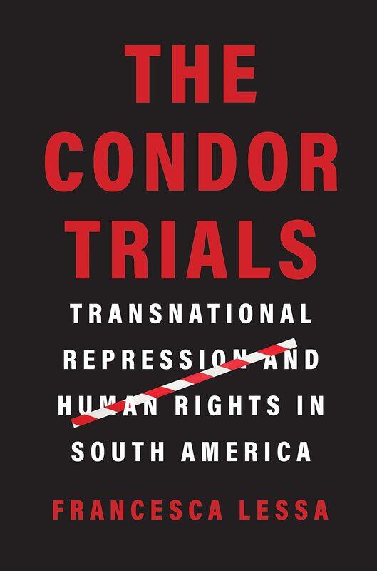 The Condor Trials: Transnational Repression and Human Rights in South America
The Condor Trials: Transnational Repression and Human Rights in South America