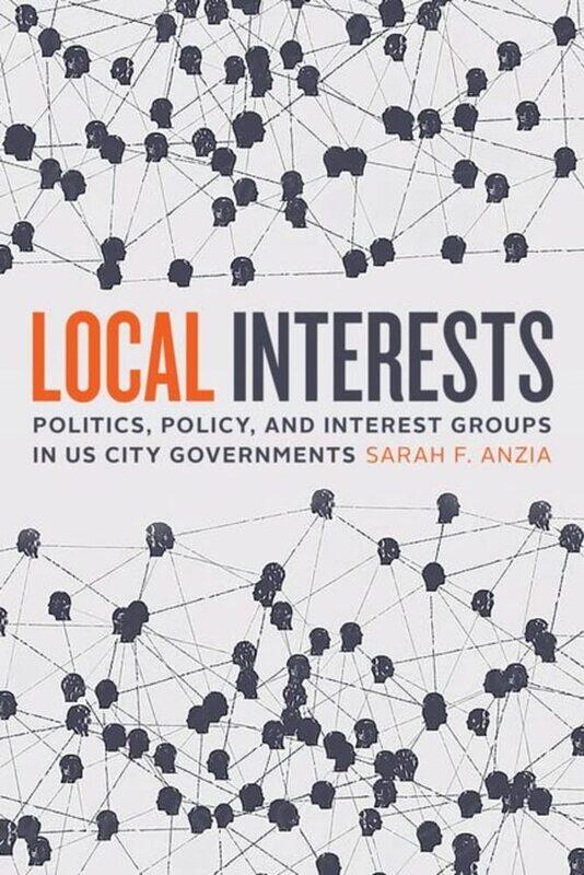Local Interests: Politics, Policy, and Interest Groups in US City Governments
Local Interests: Politics, Policy, and Interest Groups in US City Governments