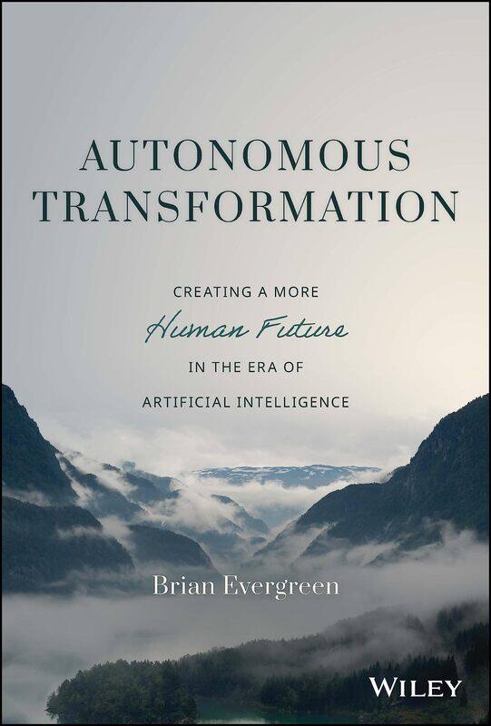 Autonomous Transformation: Creating a More Human Future in the Era of Artificial Intelligence
Autonomous Transformation: Creating a More Human Future in the Era of Artificial Intelligence