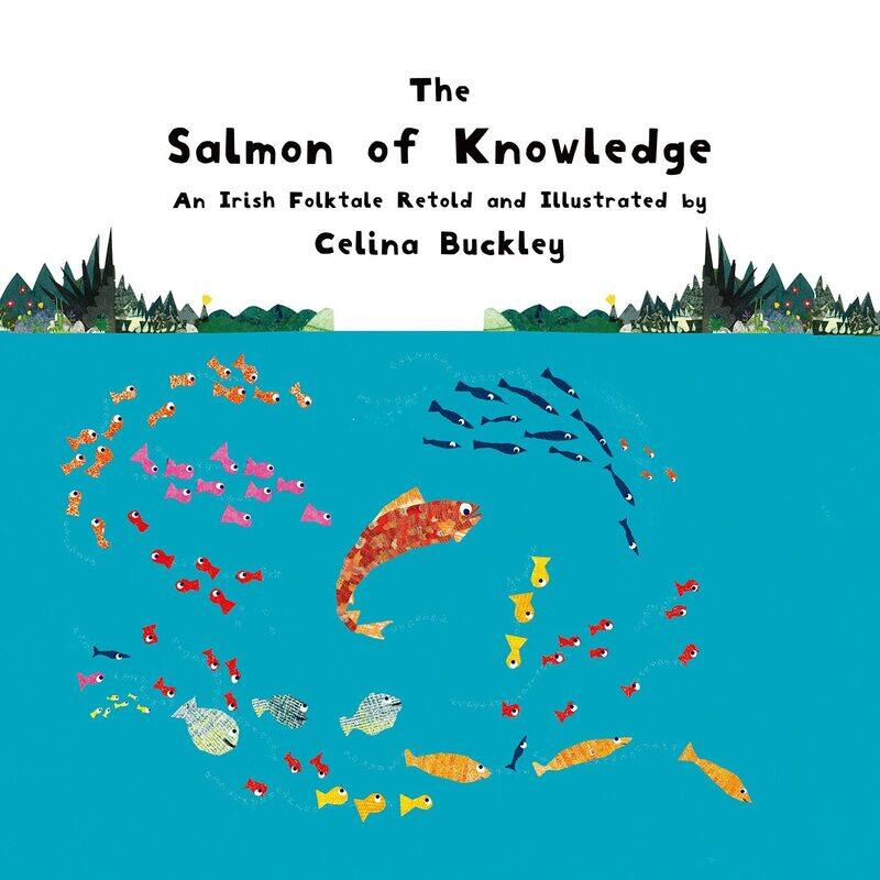 The Salmon of Knowledge: An Irish Folktale Retold and Illustrated by Celina Buckley
The Salmon of Knowledge: An Irish Folktale Retold and Illustrated by Celina Buckley