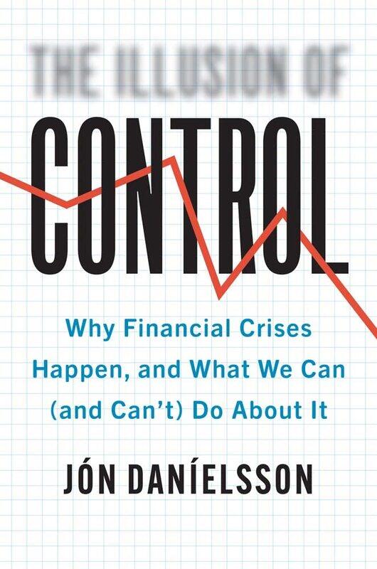 The Illusion of Control: Why Financial Crises Happen, and What We Can (and Can’t) Do About It
The Illusion of Control: Why Financial Crises Happen, and What We Can (and Can’t) Do About It