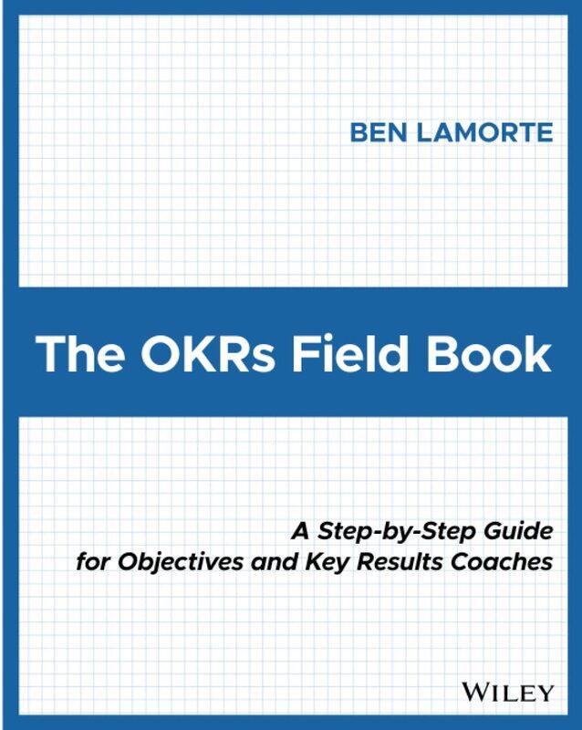 WILEY The OKRs Field Book: A Step-by-Step Guide for Objectives and Key Results Coaches
WILEY The OKRs Field Book: A Step-by-Step Guide for Objectives and Key Results Coaches