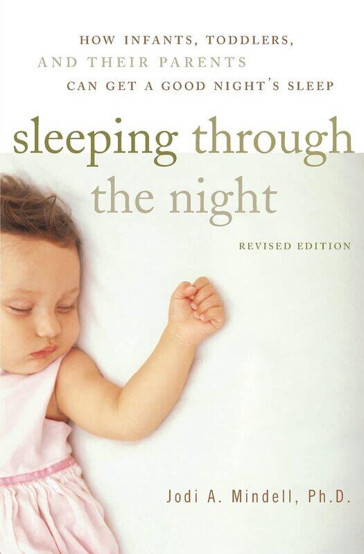 Sleeping Through the Night, Revised Edition: How Infants, Toddlers, and Their Parents Can Get a
Sleeping Through the Night, Revised Edition: How Infants, Toddlers, and Their Parents Can Get a