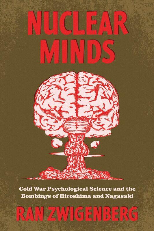 Nuclear Minds: Cold War Psychological Science and the Bombings of Hiroshima and Nagasaki
Nuclear Minds: Cold War Psychological Science and the Bombings of Hiroshima and Nagasaki