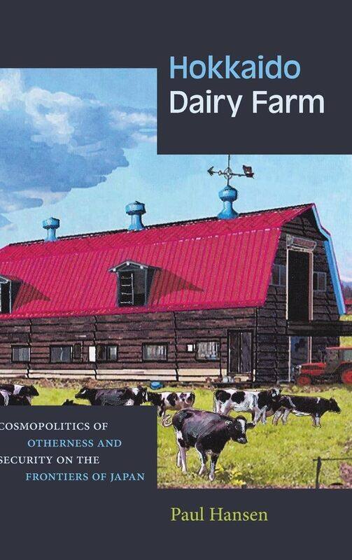 Hokkaido Dairy Farm: Cosmopolitics of Otherness and Security on the Frontiers of Japan
Hokkaido Dairy Farm: Cosmopolitics of Otherness and Security on the Frontiers of Japan