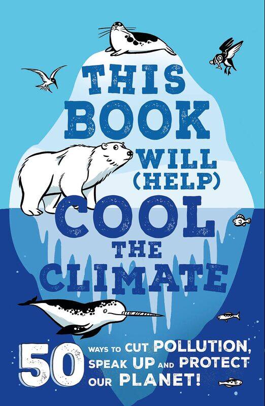 This Book Will (Help) Cool the Climate: 50 Ways to Cut Pollution, Speak Up and Protect Our
This Book Will (Help) Cool the Climate: 50 Ways to Cut Pollution, Speak Up and Protect Our