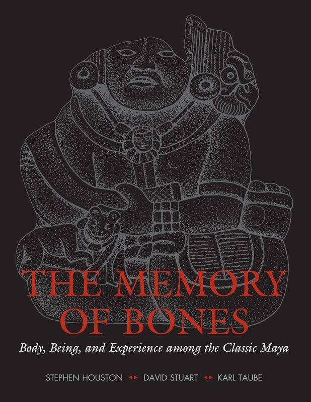 The Memory of Bones: Body, Being, and Experience among the Classic Maya
The Memory of Bones: Body, Being, and Experience among the Classic Maya