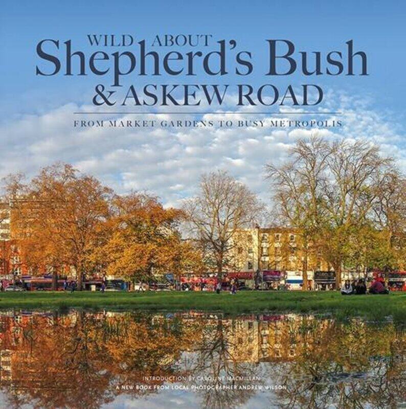 Wild About Shepherd's Bush & Askew Road: From Market Gardens to Busy Metropolis
Wild About Shepherd's Bush & Askew Road: From Market Gardens to Busy Metropolis