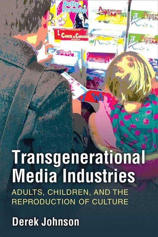 Transgenerational Media Industries: Adults, Children, and the Reproduction of Culture
Transgenerational Media Industries: Adults, Children, and the Reproduction of Culture