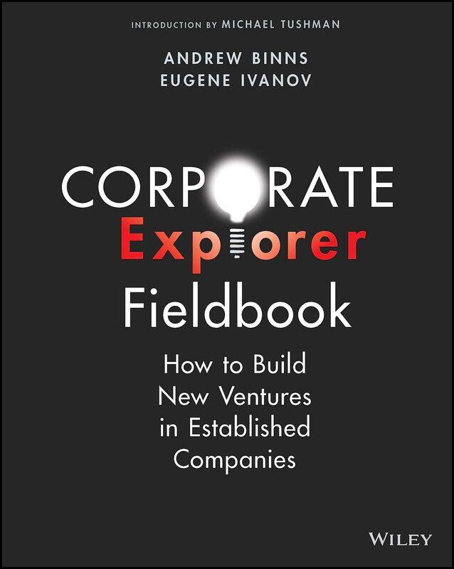 Corporate Explorer Fieldbook: How to Build New Ventures In Established Companies
Corporate Explorer Fieldbook: How to Build New Ventures In Established Companies