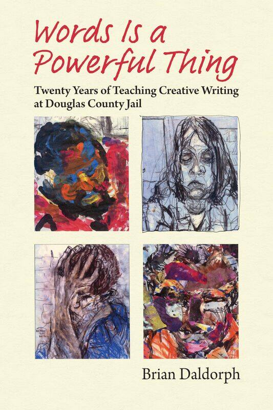 Words Is a Powerful Thing: Twenty Years of Teaching Creative Writing at Douglas County Jail
Words Is a Powerful Thing: Twenty Years of Teaching Creative Writing at Douglas County Jail