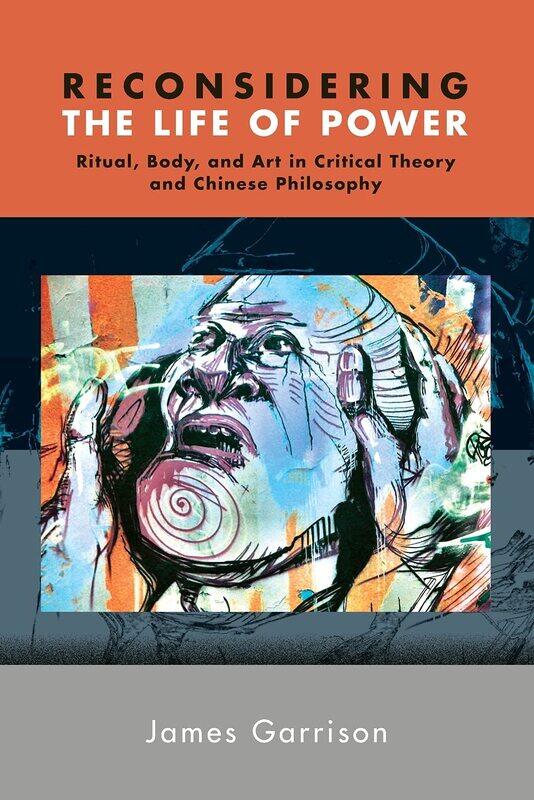 SUNY Press Reconsidering the Life of Power: Ritual, Body, and Art in Critical Theory and Chinese Philosophy
SUNY Press Reconsidering the Life of Power: Ritual, Body, and Art in Critical Theory and Chinese Philosophy